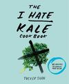 The I Hate Kale Cookbook: 35 Recipes to Change Your Mind