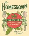 Homegrown: Illustrated Bites from Your Garden to Your Table