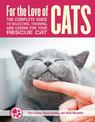 For the Love of Cats: The Complete Guide to Selecting, Training, and Caring for Your Rescue Cat