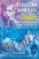 Aleister Crowley in India: The Secret Influence of Eastern Mysticism on Magic and the Occult