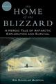 The Home of the Blizzard: A Heroic Tale of Antarctic Exploration and Survival