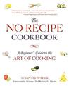 The No Recipe Cookbook: A Beginner's Guide to the Art of Cooking