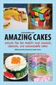 Amazing Cakes: Recipes for the World's Most Unusual, Creative, and Customizable Cakes