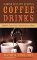 Making Your Own Gourmet Coffee Drinks: Espressos, Cappuccinos, Lattes, Mochas, and More!