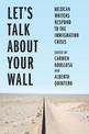 Let's Talk About Your Wall: Mexican Writers Respond to the Immigration Crisis