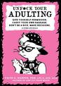 Unf#ck Your Adulting: Give Yourself Permission, Carry Your Own Baggage, Dont Be A Dick, Make Decisions, & Other Life Skills