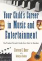 Your Child's Career in Music and Entertainment: The Prudent Parent's Guide from Start to Stardom