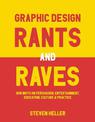 Graphic Design Rants and Raves: Bon Mots on Persuasion, Entertainment, Education, Culture, and Practice