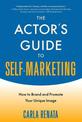 The Actor's Guide to Self-Marketing: How to Brand and Promote Your Unique Image