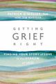 Getting Grief Right: Finding Your Story of Love in the Sorrow of Loss