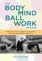 The Bodymind Ballwork Method: Empower Yourself to Relieve Chronic Pain and Tension