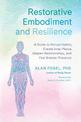 Restorative Embodiment and Resilience: A Guide to Disrupt Habits, Create Inner Peace, Deepen Relationships, and Feel Greater Pre