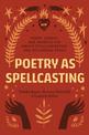 Poetry as Spellcasting: Poems, Essays, and Prompts for Manifesting Liberation and Reclaiming Power