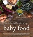 Nourished Beginnings Baby Food: Nutrient-Dense Recipes for Infants, Toddlers and Beyond Inspired by Ancient Wisdom and Tradition