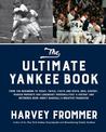 The Ultimate Yankee Book: From the Beginning to Today: Trivia, Facts and Stats, Oral History, Marker Moments and Legendary Perso