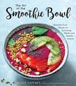 The Art of the Smoothie Bowl: Beautiful Fruit Blends for Satisfying Meals and Healthy Snacks