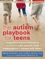 Autism Playbook for Teens: Imagination-Based Mindfulness Activities to Calm Yourself, Build Independence, and Connect with Other