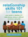 Relationship Skills 101 for Teens: Your Guide to Dealing with Daily Drama, Stress, and Difficult Emotions Using DBT