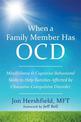 When a Family Member Has OCD: Mindfulness and Cognitive Behavioral Skills to Help Families Affected by Obsessive-Compulsive Diso