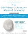 The Mindfulness and Acceptance Workbook for Anxiety: A Guide to Breaking Free From Anxiety, Phobias, and Worry Using Acceptance