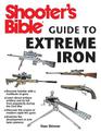 Shooter's Bible Guide to Extreme Iron: An Illustrated Reference to Some of the World?s Most Powerful Weapons, from Hand Cannons