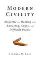 Modern Civility: Etiquette for Dealing with Annoying, Angry, and Di