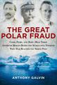 The Great Polar Fraud: Cook, Peary, and Byrd?How Three American Heroes Duped the World into Thinking They Had Reached the North