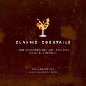 Classic Cocktails: Time-Honored Recipes for the Home Bartender