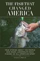 The Fish That Changed America: True Stories about the People Who Made Largemouth Bass Fishing an All-American Sport