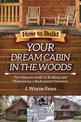 How to Build Your Dream Cabin in the Woods: The Ultimate Guide to Building and Maintaining a Backcountry Getaway