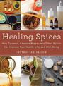 Healing Spices: How Turmeric, Cayenne Pepper, and Other Spices Can Improve Your Health, Life, and Well-Being