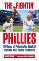 The Fightin' Phillies: 100 Years of Philadelphia Baseball from the Whiz Kids to the Misfits