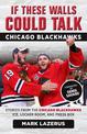 If These Walls Could Talk: Chicago Blackhawks: Stories from the Chicago Blackhawks' Ice, Locker Room, and Press Box