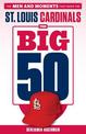 The Big 50: St. Louis Cardinals: The Men and Moments that Made the St. Louis Cardinals