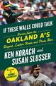 If These Walls Could Talk: Oakland A's: Stories from the Oakland A's Dugout, Locker Room, and Press Box