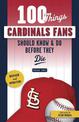 100 Things Cardinals Fans Should Know & Do Before They Die