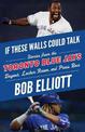 If These Walls Could Talk: Toronto Blue Jays: Stories from the Toronto Blue Jays Dugout, Locker Room, and Press Box