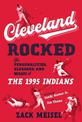 Cleveland Rocked: The Personalities, Sluggers, and Magic of the 1995 Indians