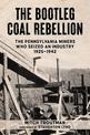 The Bootleg Coal Rebellion: The Pennsylvania Miners Who Seized an Industry, 19251942