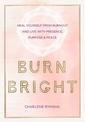 Burn Bright: Heal Yourself from Burnout and Live with Presence, Purpose & Peace: Volume 15