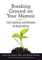 Breaking Ground on Your Memoir: Craft, Inspiration, and Motivation for Memoir Writers