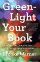 Green-Light Your Book: How Writers Can Succeed in the New Era of Publishing