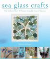 Sea Glass Crafts: Find, Collect, & Craft More Than 20 Projects Using the Ocean's Treasures