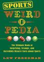 Sports Weird-o-Pedia: The Ultimate Book of Surprising, Strange, and Incredibly Bizarre Facts about Sports