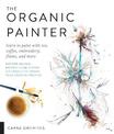 The Organic Painter: Learn to paint with tea, coffee, embroidery, flame, and more; Explore Unusual Materials and Playful Techniq