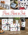 Print, Paint & Ink: Over 20 Modern Craft Projects for You and Your Home