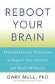 Reboot Your Brain: Diet and Lifestyle Techniques to Improve Your Memory and Ward Off Disease