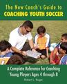 The New Coach's Guide to Coaching Youth Soccer: A Complete Reference for Coaching Young Players Ages 4 through 8