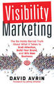 Visibility Marketing: The No-Holds-Barred Truth About What it Takes to Grab Attention, Build Your Brand, and Win New Business