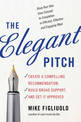 The Elegant Pitch: Create a Compelling Recommendation, Build Broad Support, and Get it Approved